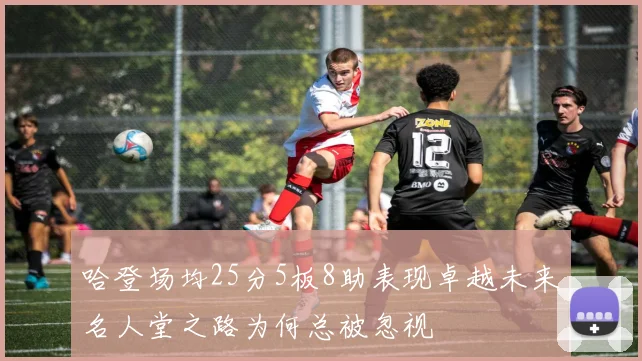哈登场均25分5板8助表现卓越未来名人堂之路为何总被忽视