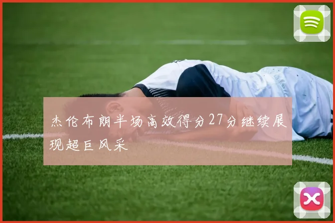 杰伦布朗半场高效得分27分继续展现超巨风采